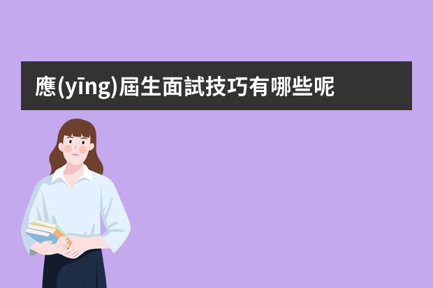 應(yīng)屆生面試技巧有哪些呢？